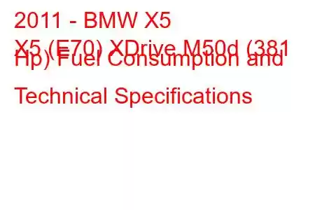 2011 - BMW X5
X5 (E70) XDrive M50d (381 Hp) Fuel Consumption and Technical Specifications