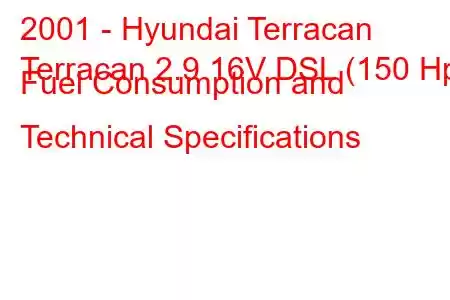 2001 - Hyundai Terracan
Terracan 2.9 16V DSL (150 Hp) Fuel Consumption and Technical Specifications