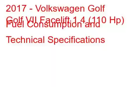 2017 - Volkswagen Golf
Golf VII Facelift 1.4 (110 Hp) Fuel Consumption and Technical Specifications