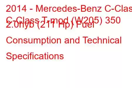 2014 - Mercedes-Benz C-Class
C-Class T-mod (W205) 350 2.0hyb (211 Hp) Fuel Consumption and Technical Specifications