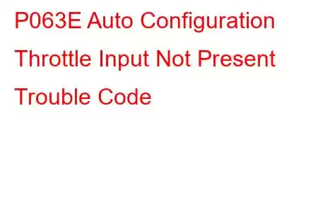 P063E Auto Configuration Throttle Input Not Present Trouble Code