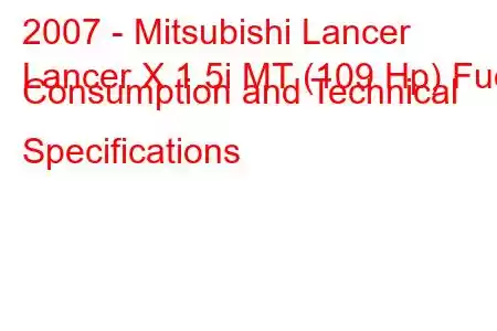 2007 - Mitsubishi Lancer
Lancer X 1.5i MT (109 Hp) Fuel Consumption and Technical Specifications