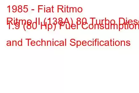 1985 - Fiat Ritmo
Ritmo II (138A) 80 Turbo Diesel 1.9 (80 Hp) Fuel Consumption and Technical Specifications