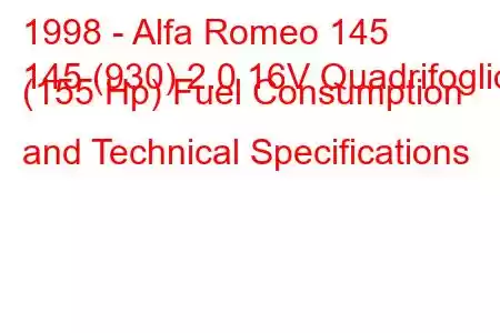 1998 - Alfa Romeo 145
145 (930) 2.0 16V Quadrifoglio (155 Hp) Fuel Consumption and Technical Specifications