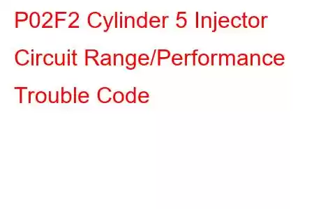 P02F2 Cylinder 5 Injector Circuit Range/Performance Trouble Code