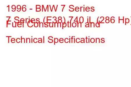 1996 - BMW 7 Series
7 Series (E38) 740 iL (286 Hp) Fuel Consumption and Technical Specifications