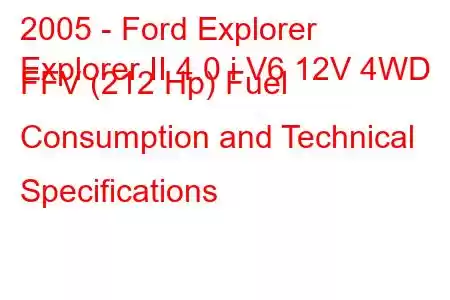 2005 - Ford Explorer
Explorer II 4.0 i V6 12V 4WD FFV (212 Hp) Fuel Consumption and Technical Specifications