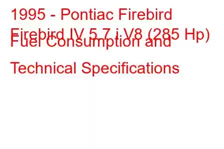 1995 - Pontiac Firebird
Firebird IV 5.7 i V8 (285 Hp) Fuel Consumption and Technical Specifications