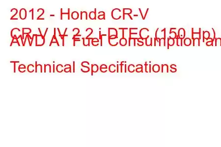 2012 - Honda CR-V
CR-V IV 2.2 i-DTEC (150 Hp) AWD AT Fuel Consumption and Technical Specifications