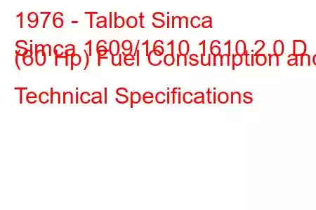 1976 - Talbot Simca
Simca 1609/1610 1610 2.0 D (60 Hp) Fuel Consumption and Technical Specifications