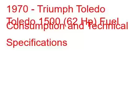 1970 - Triumph Toledo
Toledo 1500 (62 Hp) Fuel Consumption and Technical Specifications