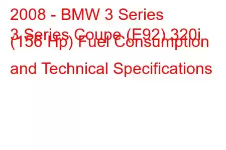 2008 - BMW 3 Series
3 Series Coupe (E92) 320i (156 Hp) Fuel Consumption and Technical Specifications