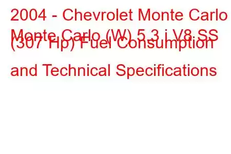 2004 - Chevrolet Monte Carlo
Monte Carlo (W) 5.3 i V8 SS (307 Hp) Fuel Consumption and Technical Specifications