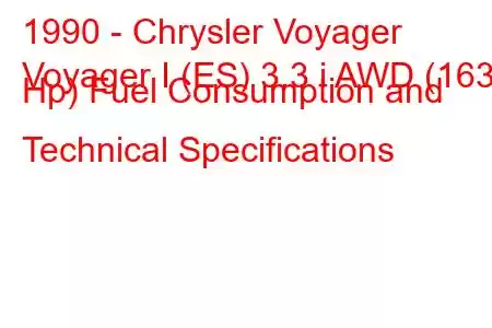 1990 - Chrysler Voyager
Voyager I (ES) 3.3 i AWD (163 Hp) Fuel Consumption and Technical Specifications