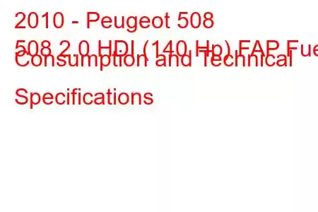 2010 - Peugeot 508
508 2.0 HDI (140 Hp) FAP Fuel Consumption and Technical Specifications