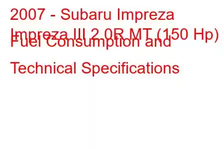 2007 - Subaru Impreza
Impreza III 2.0R MT (150 Hp) Fuel Consumption and Technical Specifications