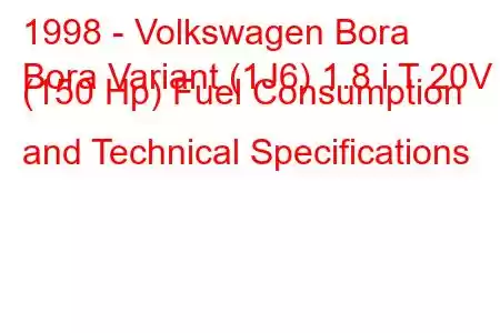 1998 - Volkswagen Bora
Bora Variant (1J6) 1.8 i T 20V (150 Hp) Fuel Consumption and Technical Specifications