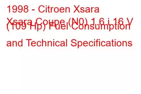 1998 - Citroen Xsara
Xsara Coupe (N0) 1.6 i 16 V (109 Hp) Fuel Consumption and Technical Specifications