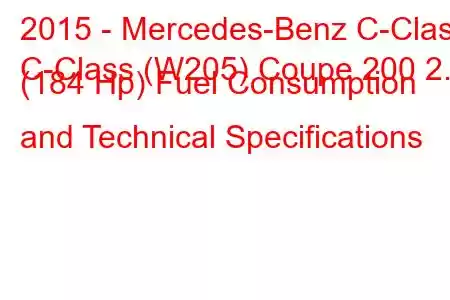 2015 - Mercedes-Benz C-Class
C-Class (W205) Coupe 200 2.0 (184 Hp) Fuel Consumption and Technical Specifications