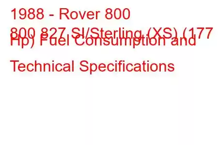 1988 - Rover 800
800 827 SI/Sterling (XS) (177 Hp) Fuel Consumption and Technical Specifications