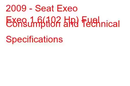 2009 - Seat Exeo
Exeo 1.6(102 Hp) Fuel Consumption and Technical Specifications