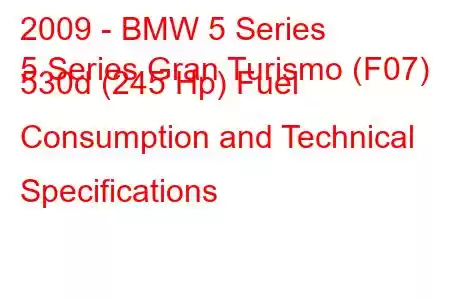 2009 - BMW 5 Series
5 Series Gran Turismo (F07) 530d (245 Hp) Fuel Consumption and Technical Specifications