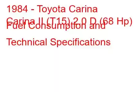 1984 - Toyota Carina
Carina II (T15) 2.0 D (68 Hp) Fuel Consumption and Technical Specifications