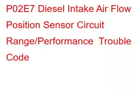 P02E7 Diesel Intake Air Flow Position Sensor Circuit Range/Performance Trouble Code