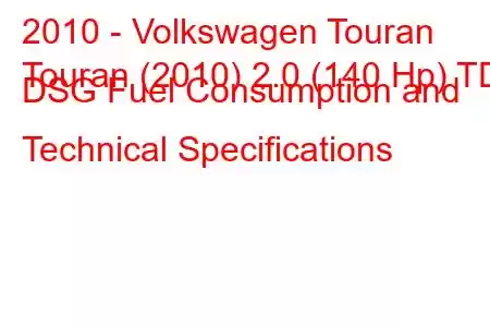 2010 - Volkswagen Touran
Touran (2010) 2.0 (140 Hp) TDI DSG Fuel Consumption and Technical Specifications