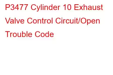 P3477 Cylinder 10 Exhaust Valve Control Circuit/Open Trouble Code