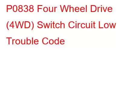 P0838 Four Wheel Drive (4WD) Switch Circuit Low Trouble Code