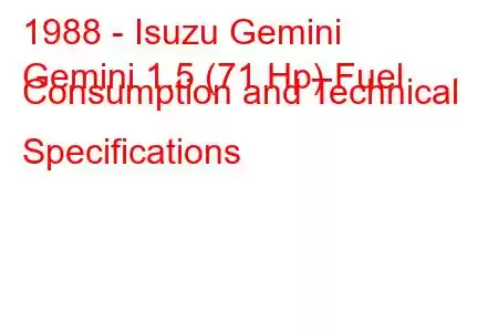 1988 - Isuzu Gemini
Gemini 1.5 (71 Hp) Fuel Consumption and Technical Specifications