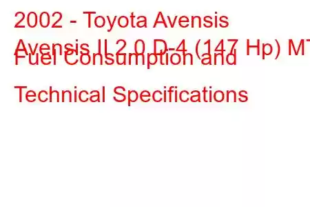 2002 - Toyota Avensis
Avensis II 2.0 D-4 (147 Hp) MT Fuel Consumption and Technical Specifications