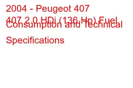 2004 - Peugeot 407
407 2.0 HDi (136 Hp) Fuel Consumption and Technical Specifications