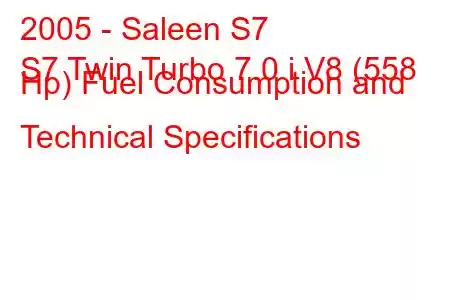 2005 - Saleen S7
S7 Twin Turbo 7.0 i V8 (558 Hp) Fuel Consumption and Technical Specifications