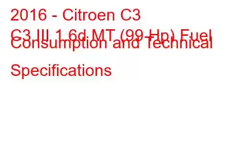 2016 - Citroen C3
C3 III 1.6d MT (99 Hp) Fuel Consumption and Technical Specifications