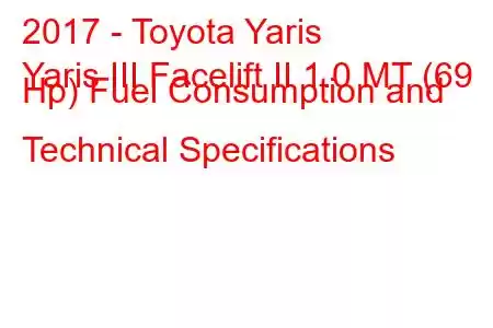 2017 - Toyota Yaris
Yaris III Facelift II 1.0 MT (69 Hp) Fuel Consumption and Technical Specifications