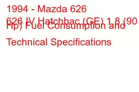 1994 - Mazda 626
626 IV Hatchbac (GE) 1.8 (90 Hp) Fuel Consumption and Technical Specifications