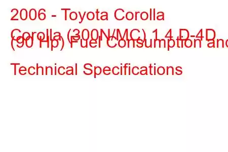 2006 - Toyota Corolla
Corolla (300N/MC) 1.4 D-4D (90 Hp) Fuel Consumption and Technical Specifications