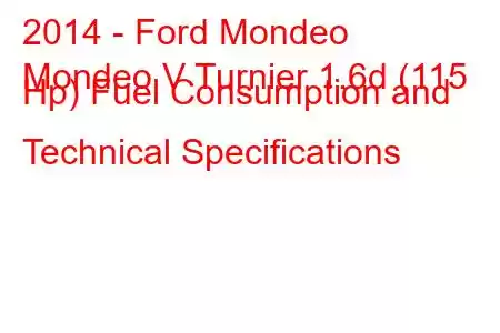 2014 - Ford Mondeo
Mondeo V Turnier 1.6d (115 Hp) Fuel Consumption and Technical Specifications