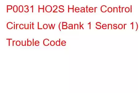 P0031 HO2S Heater Control Circuit Low (Bank 1 Sensor 1) Trouble Code