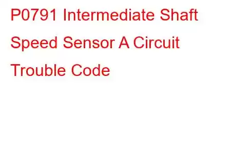 P0791 Intermediate Shaft Speed Sensor A Circuit Trouble Code