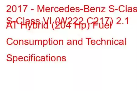 2017 - Mercedes-Benz S-Class
S-Class VI (W222,C217) 2.1 AT Hybrid (204 Hp) Fuel Consumption and Technical Specifications