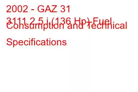 2002 - GAZ 31
3111 2.5 i (136 Hp) Fuel Consumption and Technical Specifications