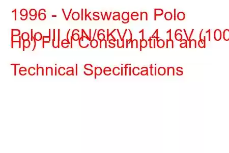 1996 - Volkswagen Polo
Polo III (6N/6KV) 1.4 16V (100 Hp) Fuel Consumption and Technical Specifications