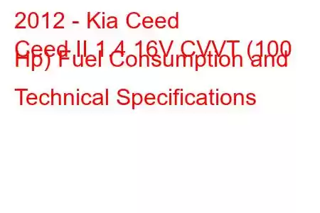 2012 - Kia Ceed
Ceed II 1.4 16V CVVT (100 Hp) Fuel Consumption and Technical Specifications