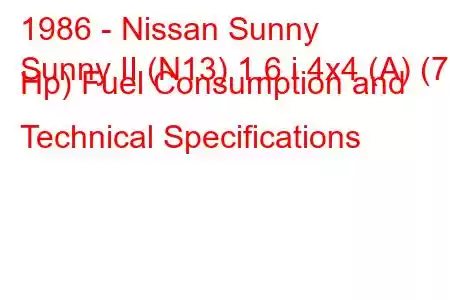 1986 - Nissan Sunny
Sunny II (N13) 1.6 i 4x4 (A) (73 Hp) Fuel Consumption and Technical Specifications