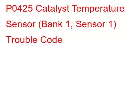 P0425 Catalyst Temperature Sensor (Bank 1, Sensor 1) Trouble Code