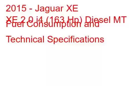 2015 - Jaguar XE
XE 2.0 i4 (163 Hp) Diesel MT Fuel Consumption and Technical Specifications