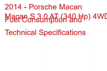 2014 - Porsche Macan
Macan S 3.0 AT (340 Hp) 4WD Fuel Consumption and Technical Specifications